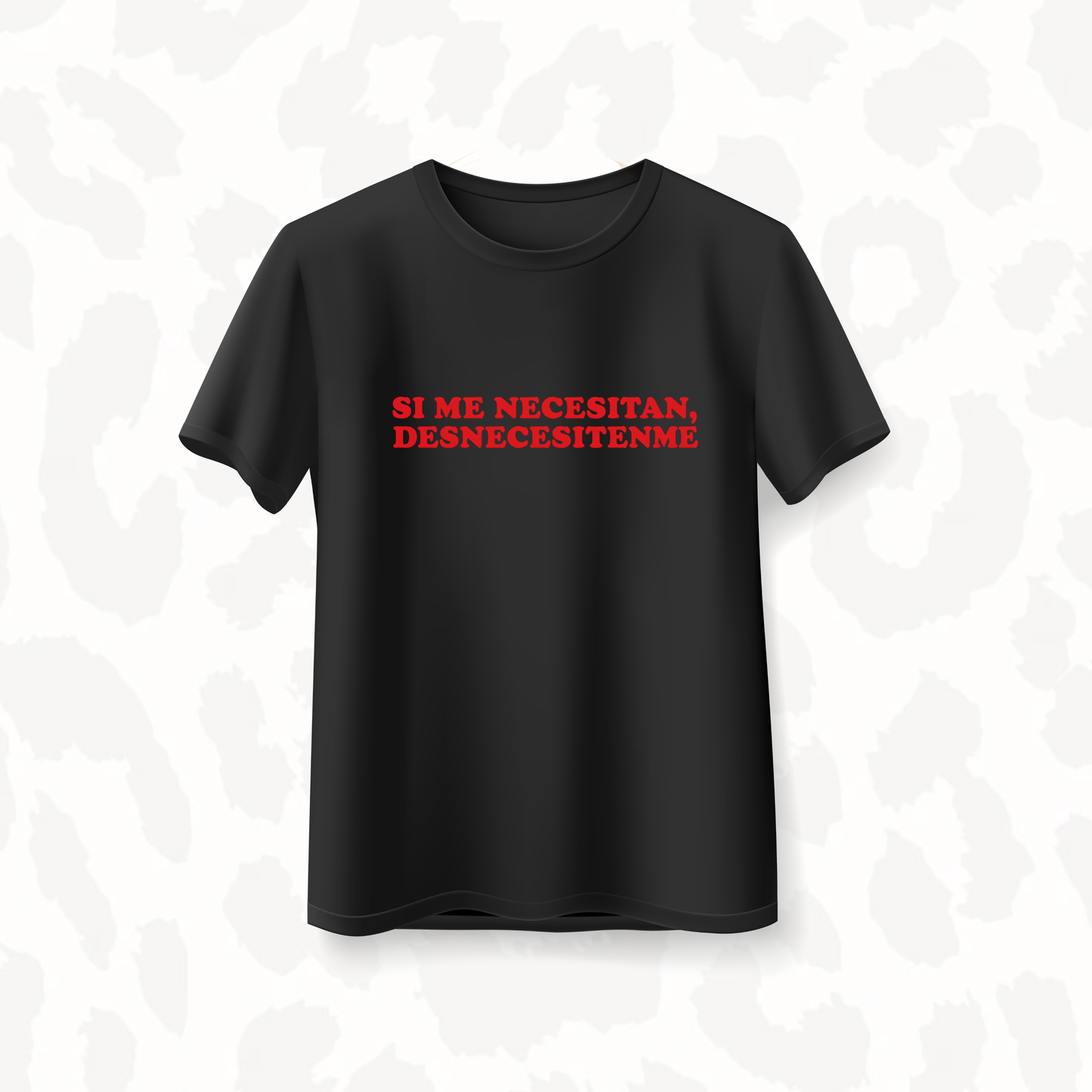 T-Shirt - Si me necesitan, Desnecesitenme