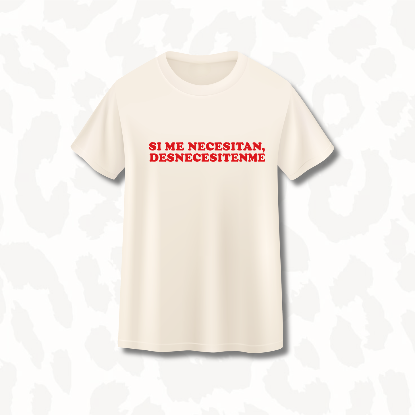 T-Shirt - Si me necesitan, Desnecesitenme
