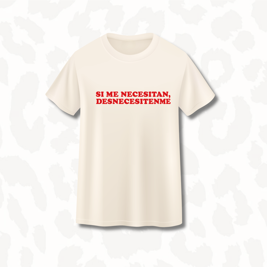 T-Shirt - Si me necesitan, Desnecesitenme
