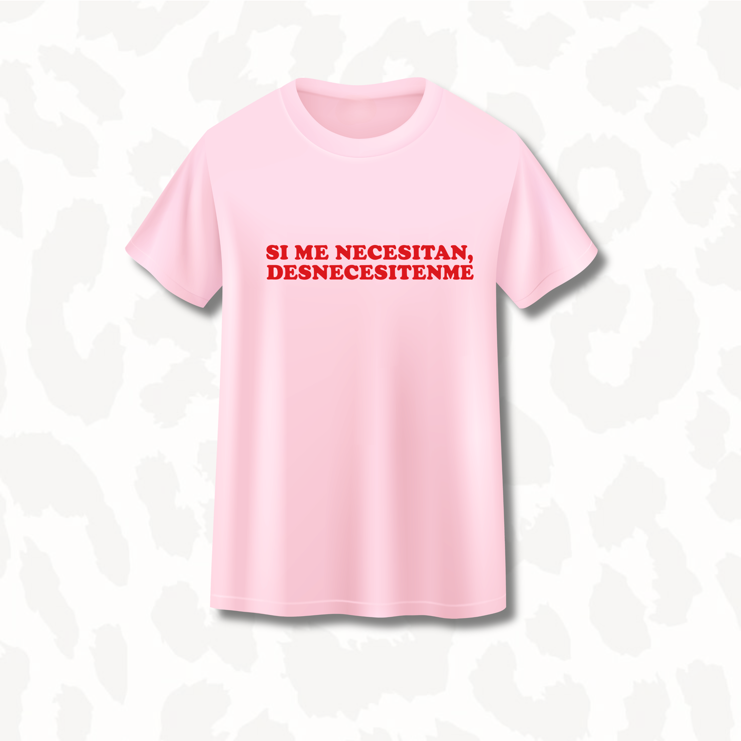 T-Shirt - Si me necesitan, Desnecesitenme