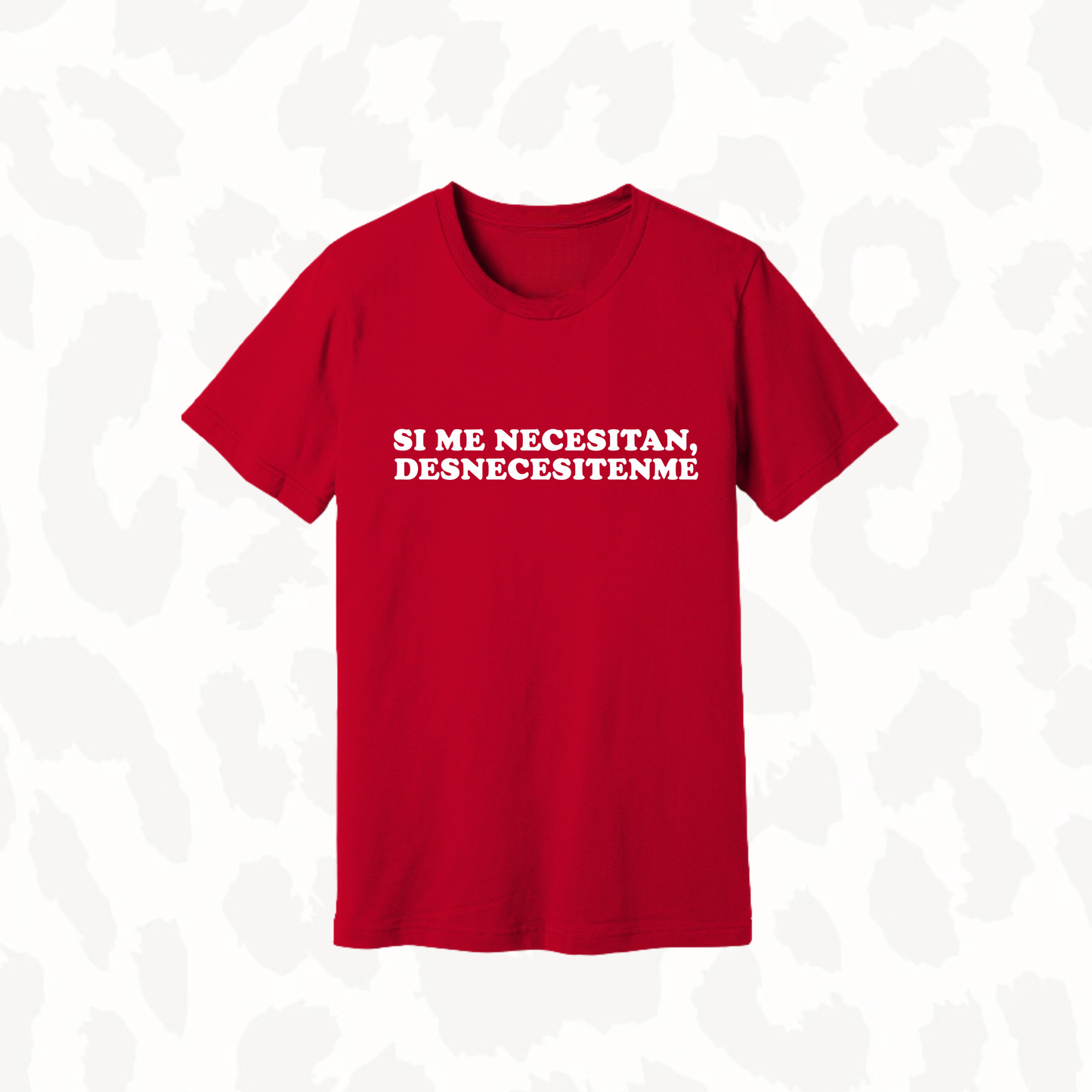 T-Shirt - Si me necesitan, Desnecesitenme